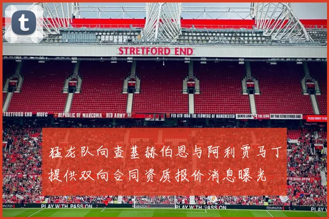 猛龙队向查基赫伯恩与阿利贾马丁提供双向合同资质报价消息曝光